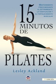 15 MINUTOS DE PILATES: MANTENIMIENTO FISICO MEDIANTE EL ESTIRAMIENTO,LA TONIFICACION Y EL FORTALECIMIEN